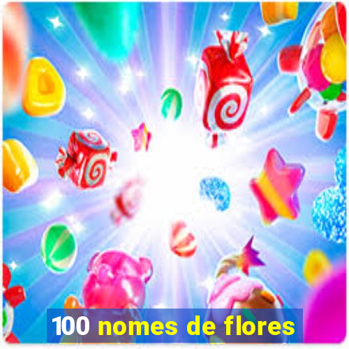 100 nomes de flores